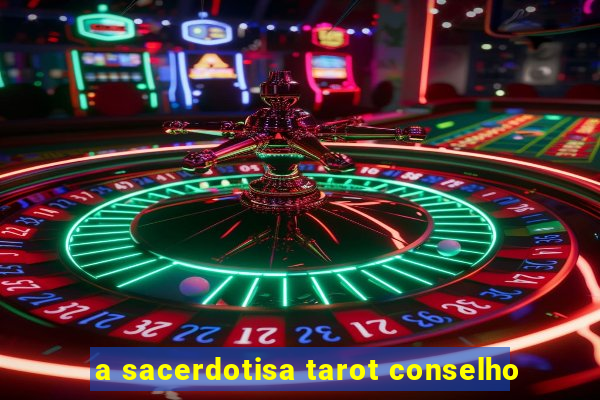 a sacerdotisa tarot conselho